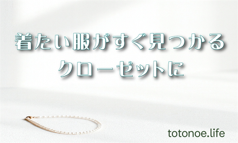 着たい服がすぐ見つかるクローゼットに迷わない収納づくり