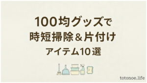 100均グッズで時短掃除＆片付けアイテム10選