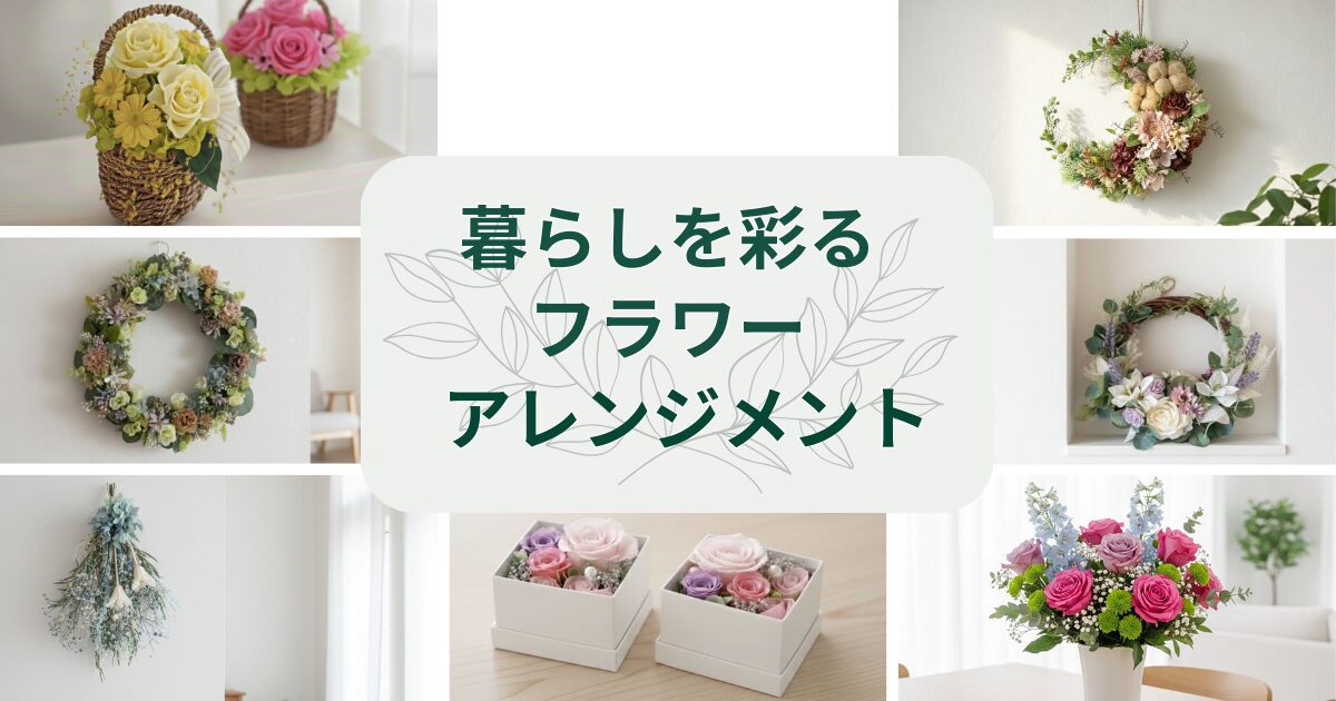 暮らしを彩るフラワーアレンジメントのアイキャッチ画像。リースや花束、ボックスフラワーなど、さまざまなフラワーアレンジを並べたコラージュデザイン