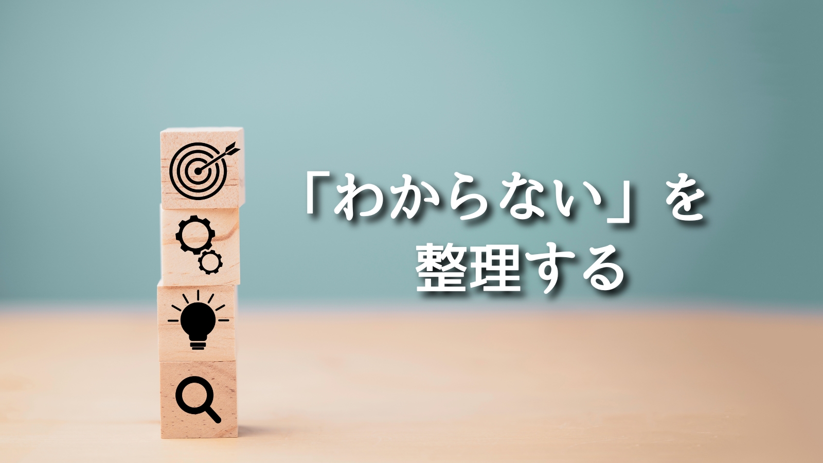 木のブロックに目標や歯車のアイコンが積まれ、「わからない」を整理するの文字が入った学びと情報を整えるハブページ用アイキャッチ画像