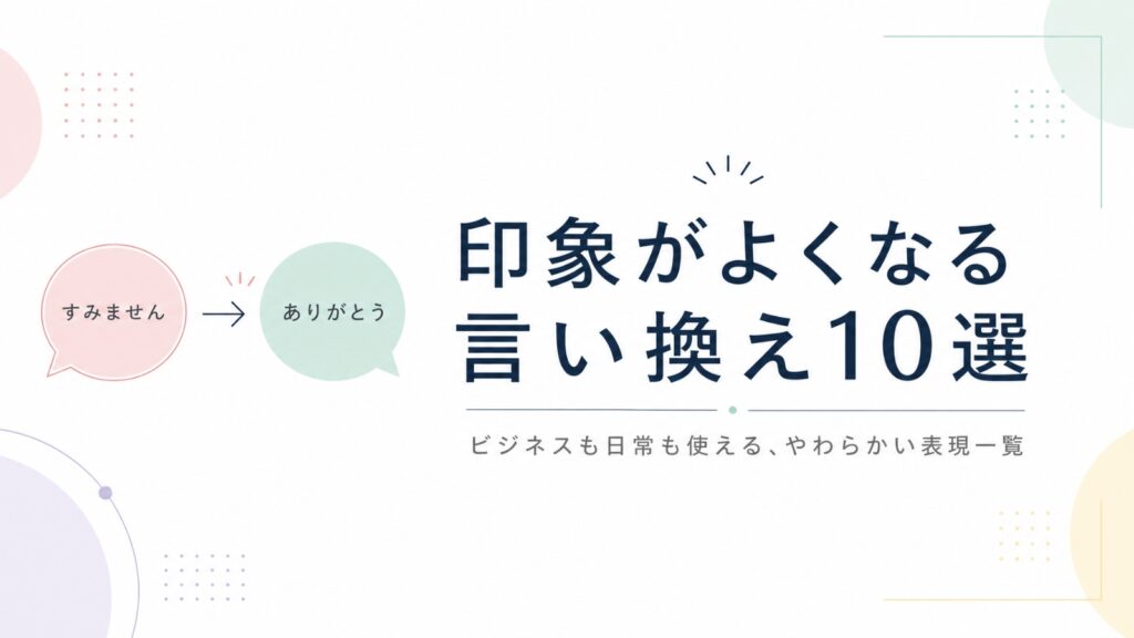『印象がよくなる言い換え10選』のアイキャッチ画像。白背景の中央に大きなタイトル文字と、「すみません」の吹き出しから「ありがとう」の吹き出しへと矢印でつながるミニマルなデザイン。